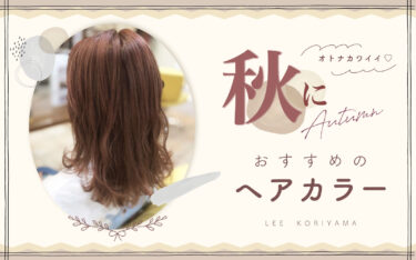 【郡山店】秋冬のイメチェンにおすすめ！大人かわいいヘアカラーをご紹介！